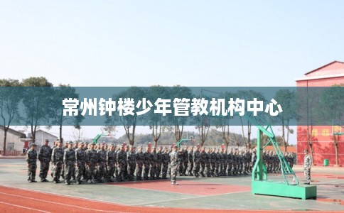 常州钟楼少年管教机构中心