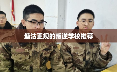 塘沽正规的叛逆学校推荐