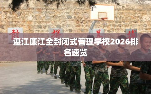 湛江廉江全封闭式管理学校2026排名速览