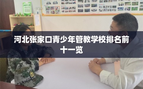 河北张家口青少年管教学校排名前十一览