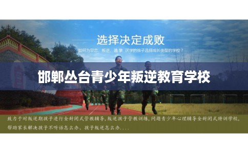 邯郸丛台青少年叛逆教育学校 邯郸丛台青少年叛逆教育学校