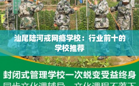 汕尾陆河戒网瘾学校：行业前十的学校推荐