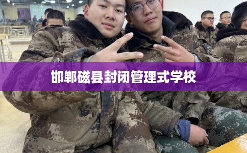 邯郸磁县封闭管理式学校