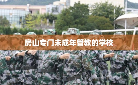 房山专门未成年管教的学校