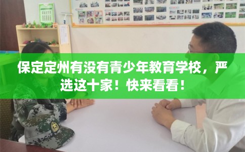 保定定州有没有青少年教育学校,严选这十家!快来看看! 保定定州有没有青少年教育学校,严选这十家!快来看看!
