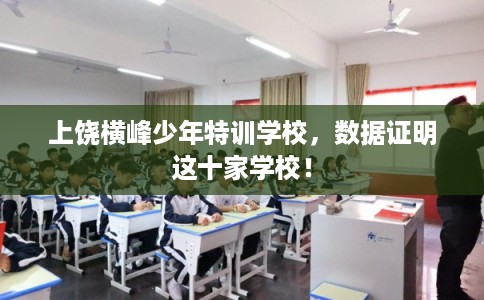 上饶横峰少年特训学校，数据证明这十家学校！