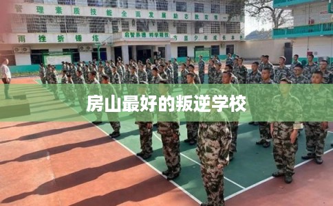房山最好的叛逆学校