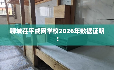 聊城茌平戒网学校2026年数据证明! 聊城茌平戒网学校2026年数据证明!