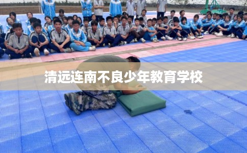 清远连南不良少年教育学校