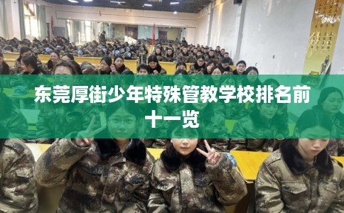 东莞厚街少年特殊管教学校排名前十一览