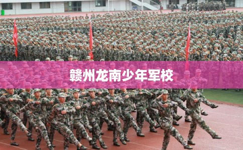 赣州龙南少年军校