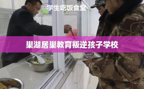 巢湖居巢教育叛逆孩子学校 巢湖居巢教育叛逆孩子学校
