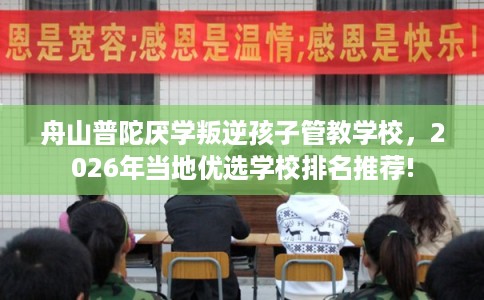 舟山普陀厌学叛逆孩子管教学校，2026年当地优选学校排名推荐!