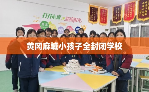 黄冈麻城小孩子全封闭学校