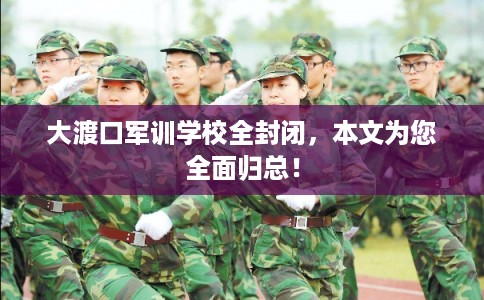 大渡口军训学校全封闭，本文为您全面归总！