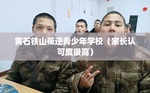 黄石铁山叛逆青少年学校(家长认可度很高) 黄石铁山叛逆青少年学校(家长认可度很高)