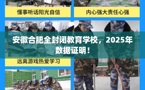 安徽合肥全封闭教育学校，2025年数据证明！