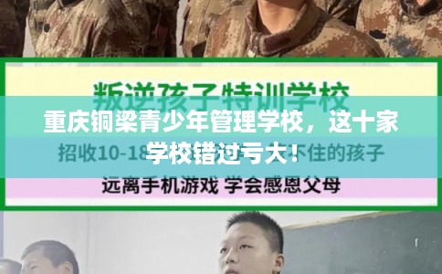 重庆铜梁青少年管理学校,这十家学校错过亏大! 重庆铜梁青少年管理学校,这十家学校错过亏大!