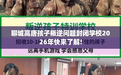 聊城高唐孩子叛逆问题封闭学校2026年快来了解! 聊城高唐孩子叛逆问题封闭学校2026年快来了解!