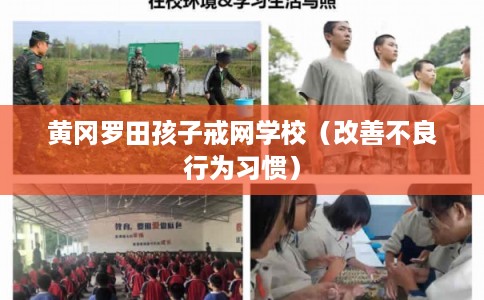 黄冈罗田孩子戒网学校（改善不良行为习惯）
