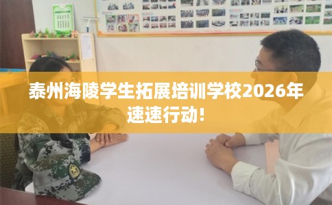 泰州海陵学生拓展培训学校2026年速速行动!