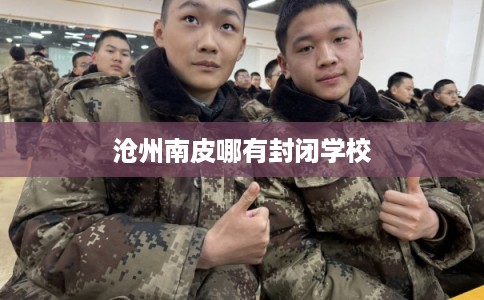 沧州南皮哪有封闭学校