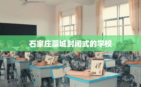 石家庄藁城封闭式的学校