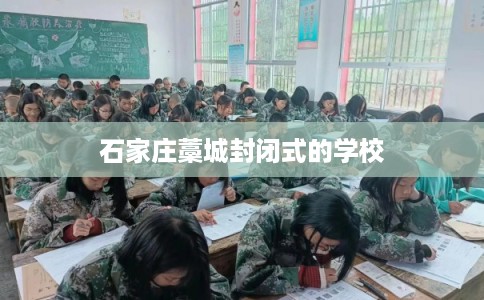 石家庄藁城封闭式的学校