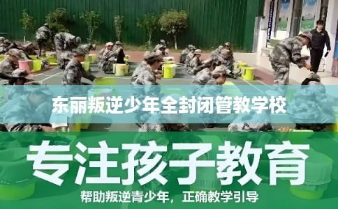 东丽叛逆少年全封闭管教学校 东丽叛逆少年全封闭管教学校