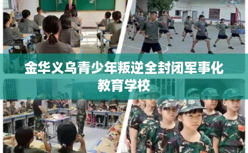 金华义乌青少年叛逆全封闭军事化教育学校