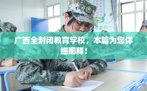 广西全封闭教育学校，本篇为您详细阐释！