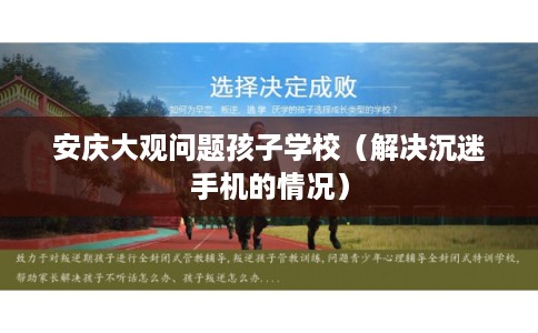 安庆大观问题孩子学校（解决沉迷手机的情况）
