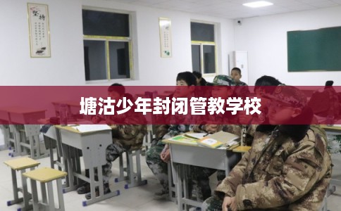塘沽少年封闭管教学校