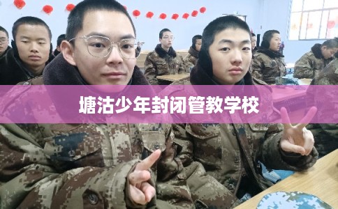 塘沽少年封闭管教学校