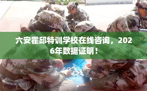 六安霍邱特训学校在线咨询，2026年数据证明！