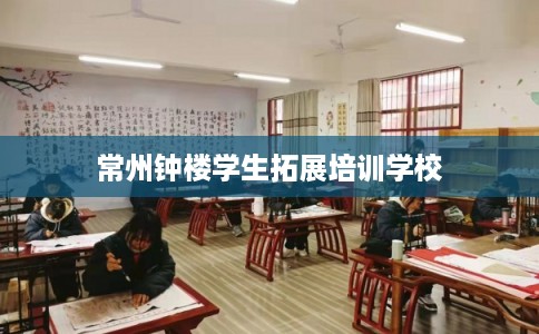 常州钟楼学生拓展培训学校