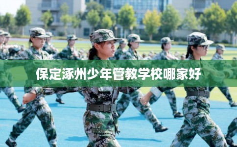 保定涿州少年管教学校哪家好