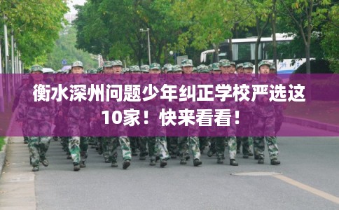 衡水深州问题少年纠正学校严选这10家！快来看看！