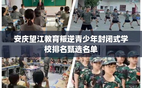安庆望江教育叛逆青少年封闭式学校排名甄选名单