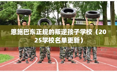 恩施巴东正规的叛逆孩子学校(2025学校名单更新) 恩施巴东正规的叛逆孩子学校(2025学校名单更新)