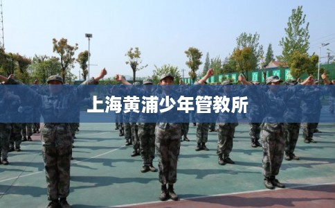 上海黄浦少年管教所