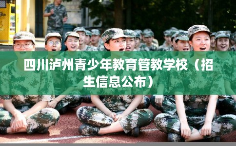 四川泸州青少年教育管教学校（招生信息公布）