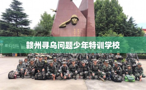 赣州寻乌问题少年特训学校