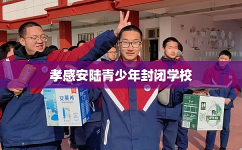 孝感安陆青少年封闭学校