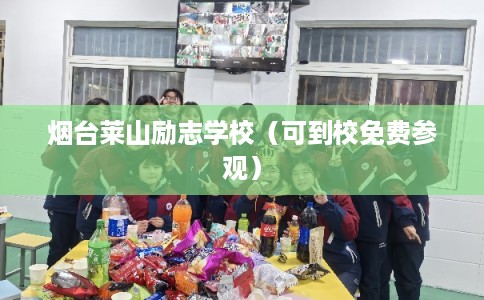 烟台莱山励志学校(可到校免费参观) 烟台莱山励志学校(可到校免费参观)