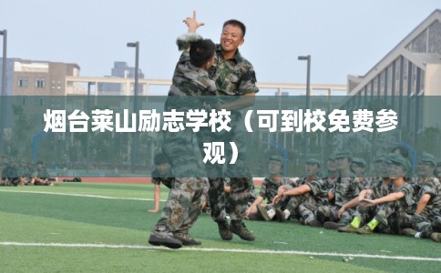 烟台莱山励志学校（可到校免费参观）