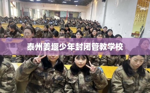 泰州姜堰少年封闭管教学校