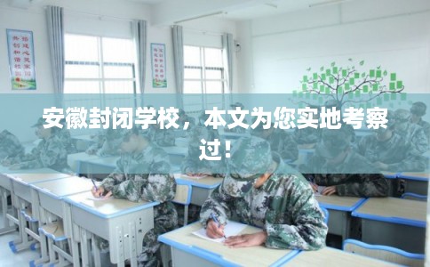 安徽封闭学校,本文为您实地考察过! 安徽封闭学校,本文为您实地考察过!