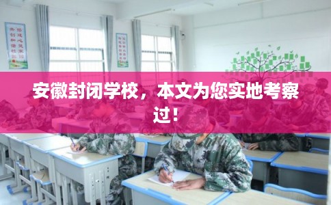 安徽封闭学校，本文为您实地考察过！