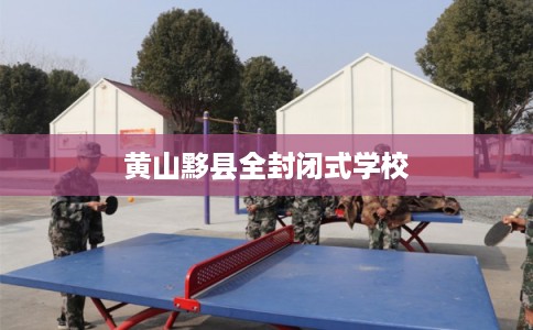黄山黟县全封闭式学校